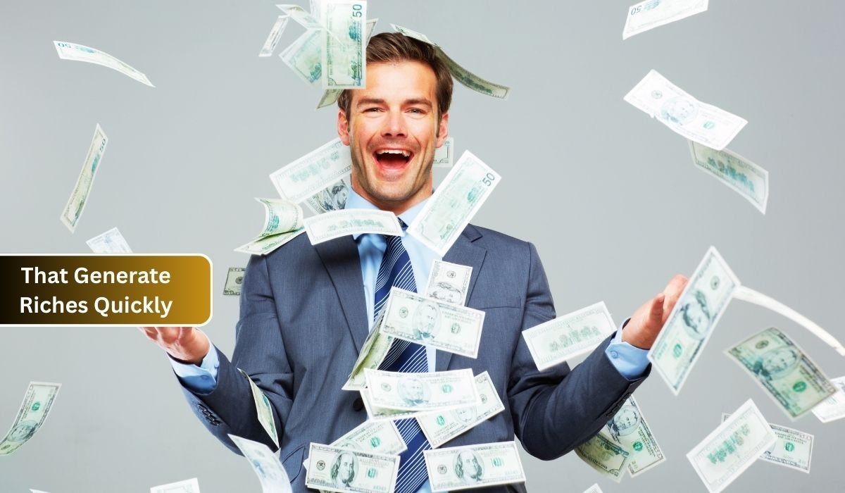 That Generate Riches Quickly