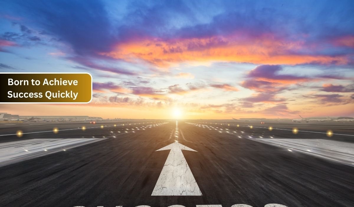 Born to Achieve Success Quickly